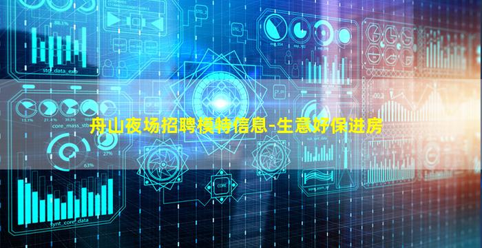 舟山夜场招聘模特信息-生意好保进房